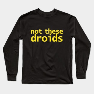 Not These Droids Funny Typography Yellow Long Sleeve T-Shirt